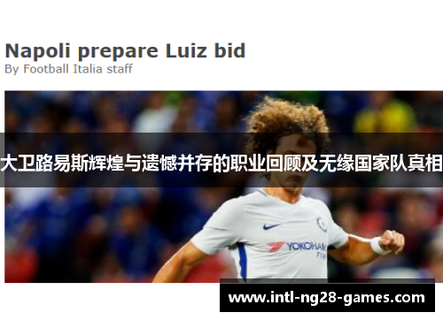 大卫路易斯辉煌与遗憾并存的职业回顾及无缘国家队真相