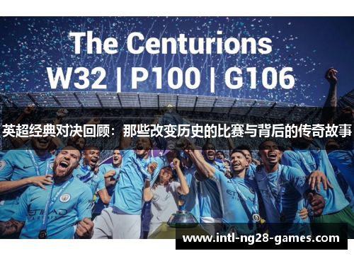 英超经典对决回顾:那些改变历史的比赛与背后的传奇故事 英超经典对决回顾:那些改变历史的比赛与背后的传奇故事
