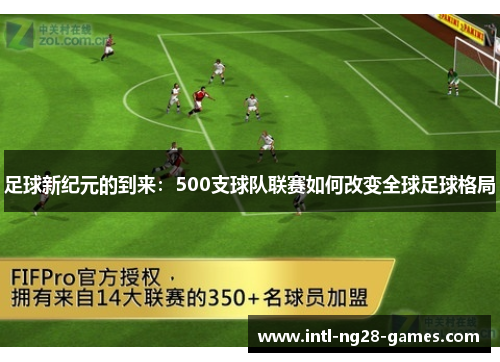 足球新纪元的到来:500支球队联赛如何改变全球足球格局 足球新纪元的到来:500支球队联赛如何改变全球足球格局